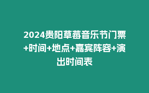 2024贵阳草莓音乐节门票+时间+地点+嘉宾阵容+演出时间表