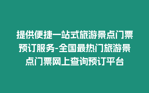 提供便捷一站式旅游景点门票预订服务-全国最热门旅游景点门票网上查询预订平台