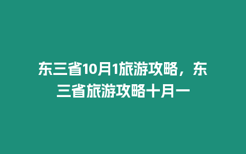 东三省10月1旅游攻略，东三省旅游攻略十月一