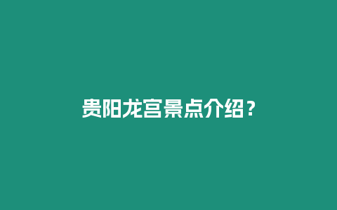 贵阳龙宫景点介绍？