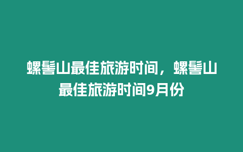 螺髻山最佳旅游时间，螺髻山最佳旅游时间9月份