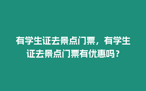 有学生证去景点门票，有学生证去景点门票有优惠吗？