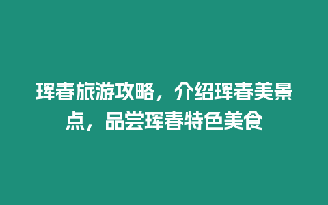 珲春旅游攻略，介绍珲春美景点，品尝珲春特色美食