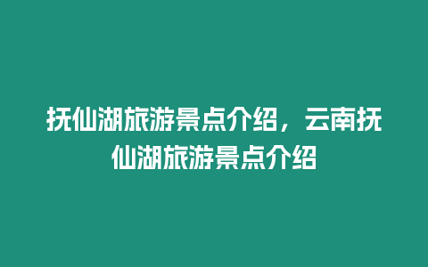 抚仙湖旅游景点介绍，云南抚仙湖旅游景点介绍