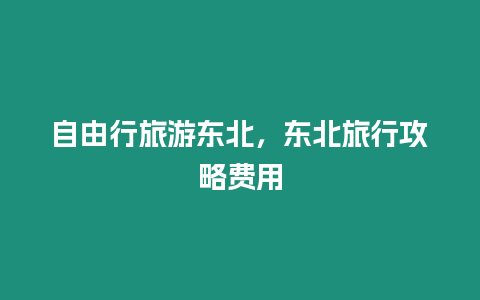 自由行旅游东北，东北旅行攻略费用