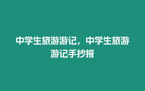 中学生旅游游记，中学生旅游游记手抄报