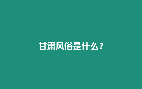 甘肃风俗是什么？