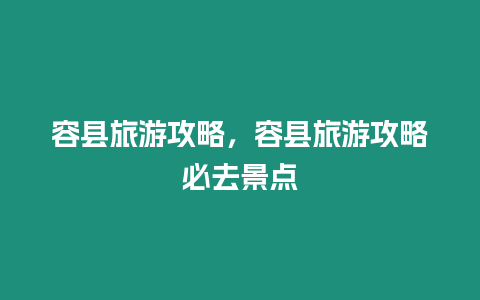 容县旅游攻略，容县旅游攻略必去景点