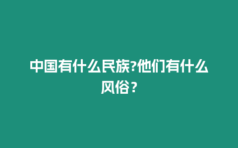 中国有什么民族?他们有什么风俗？