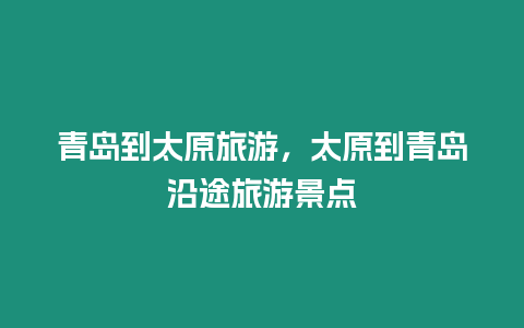 青岛到太原旅游，太原到青岛沿途旅游景点