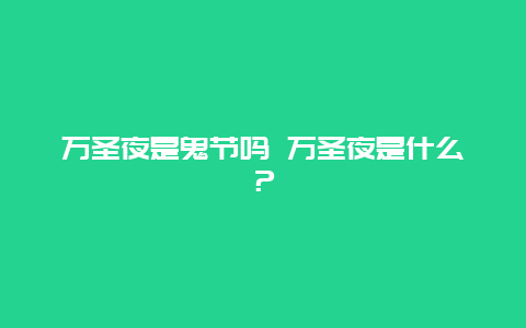 万圣夜是鬼节吗 万圣夜是什么？