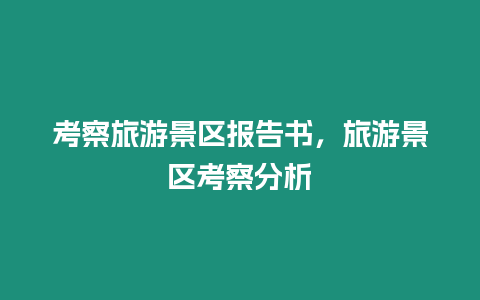 考察旅游景区报告书，旅游景区考察分析