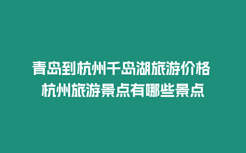 青岛到杭州千岛湖旅游价格 杭州旅游景点有哪些景点