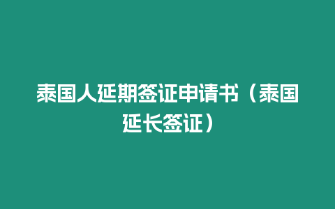 泰国人延期签证申请书（泰国延长签证）