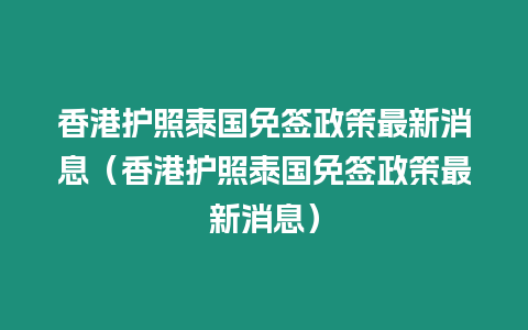 香港护照泰国免签政策最新消息（香港护照泰国免签政策最新消息）