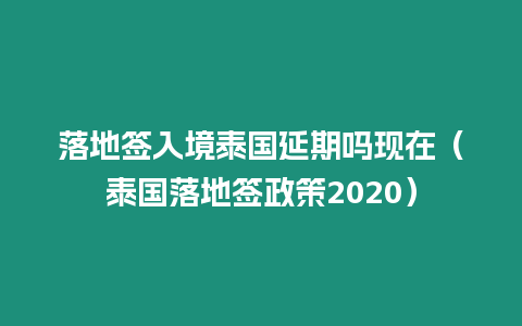 落地签入境泰国延期吗现在（泰国落地签政策2020）