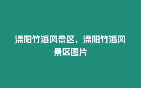 溧阳竹海风景区，溧阳竹海风景区图片