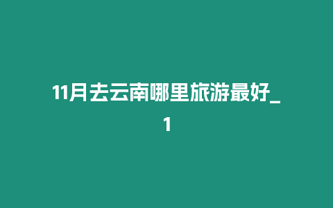 11月去云南哪里旅游最好_1