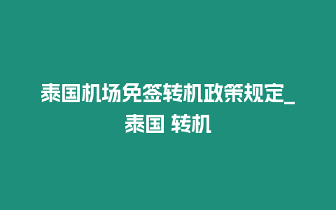 泰国机场免签转机政策规定_泰国 转机