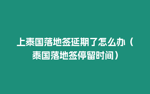 上泰国落地签延期了怎么办（泰国落地签停留时间）