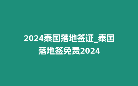 2024泰国落地签证_泰国落地签免费2024