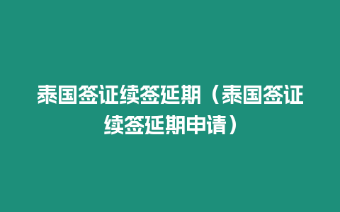 泰国签证续签延期（泰国签证续签延期申请）