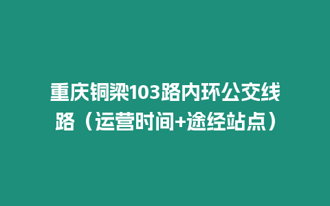 重庆铜梁103路内环公交线路（运营时间+途经站点）