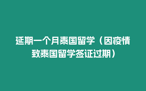 延期一个月泰国留学（因疫情致泰国留学签证过期）