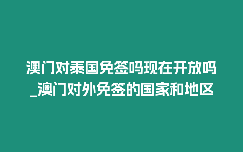 澳门对泰国免签吗现在开放吗_澳门对外免签的国家和地区