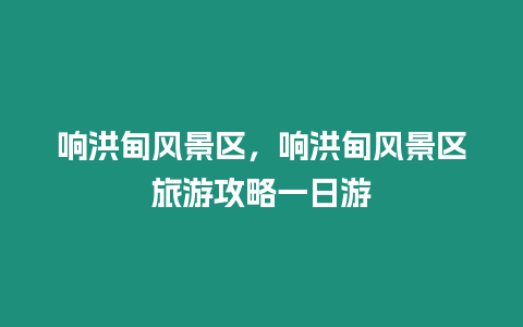 响洪甸风景区，响洪甸风景区旅游攻略一日游