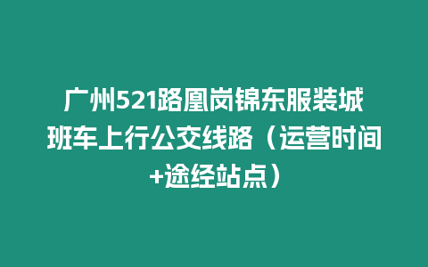 广州521路凰岗锦东服装城班车上行公交线路（运营时间+途经站点）