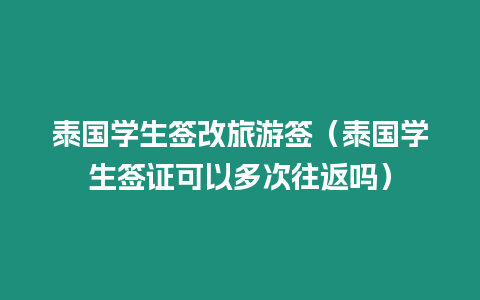 泰国学生签改旅游签（泰国学生签证可以多次往返吗）