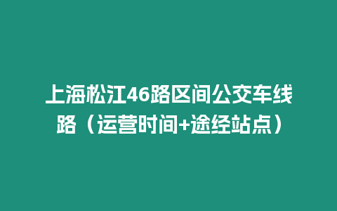 上海松江46路区间公交车线路（运营时间+途经站点）