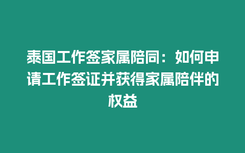 泰国工作签家属陪同：如何申请工作签证并获得家属陪伴的权益