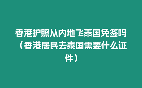 香港护照从内地飞泰国免签吗（香港居民去泰国需要什么证件）