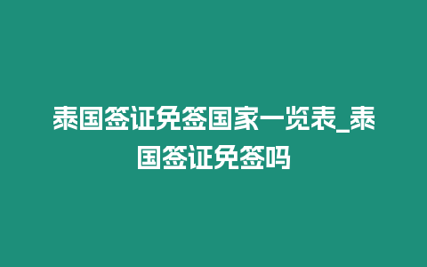 泰国签证免签国家一览表_泰国签证免签吗