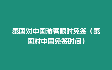 泰国对中国游客限时免签（泰国对中国免签时间）