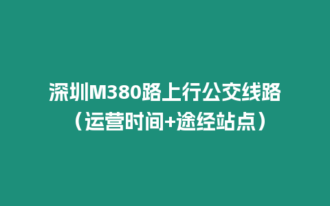 深圳M380路上行公交线路（运营时间+途经站点）