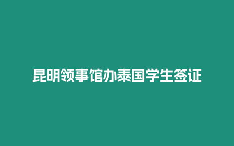 昆明领事馆办泰国学生签证