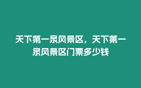 天下第一泉风景区，天下第一泉风景区门票多少钱