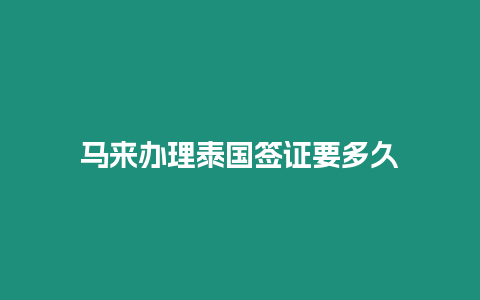 马来办理泰国签证要多久