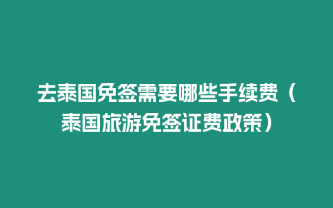 去泰国免签需要哪些手续费（泰国旅游免签证费政策）