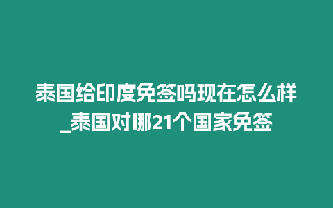 泰国给印度免签吗现在怎么样_泰国对哪21个国家免签