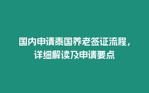 国内申请泰国养老签证流程，详细解读及申请要点