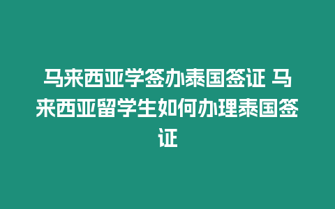 马来西亚学签办泰国签证 马来西亚留学生如何办理泰国签证