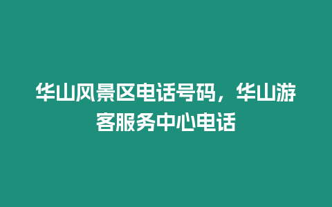 华山风景区电话号码，华山游客服务中心电话