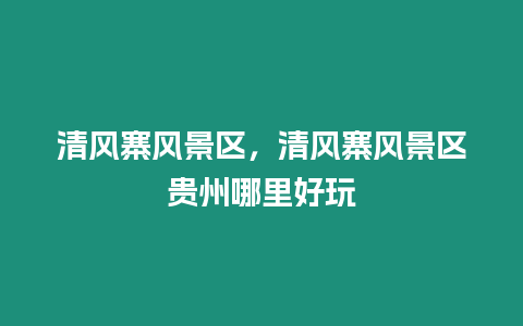 清风寨风景区，清风寨风景区贵州哪里好玩