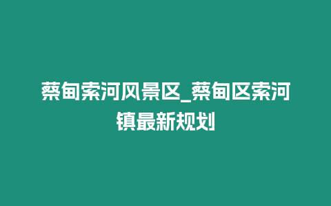 蔡甸索河风景区_蔡甸区索河镇最新规划