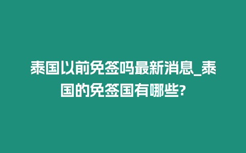 泰国以前免签吗最新消息_泰国的免签国有哪些?