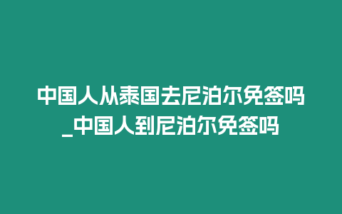 中国人从泰国去尼泊尔免签吗_中国人到尼泊尔免签吗